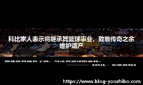 科比家人表示将继承其篮球事业,致敬传奇之余维护遗产